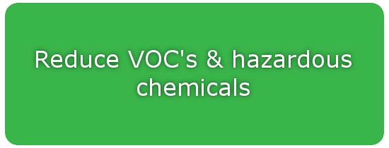 Reduce VOC’s & hazardous chemicals