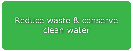 Reduce waste & conserve clean water